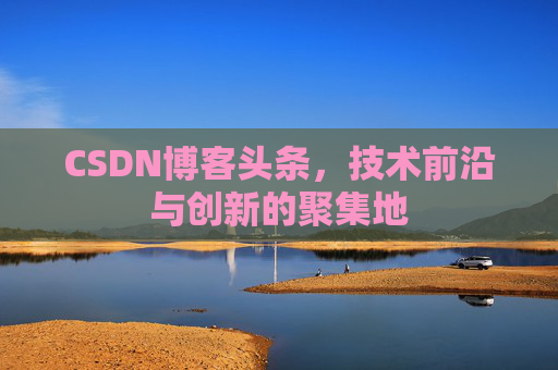 CSDN博客头条，技术前沿与创新的聚集地